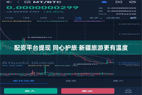配资平台提现 同心护旅 新疆旅游更有温度